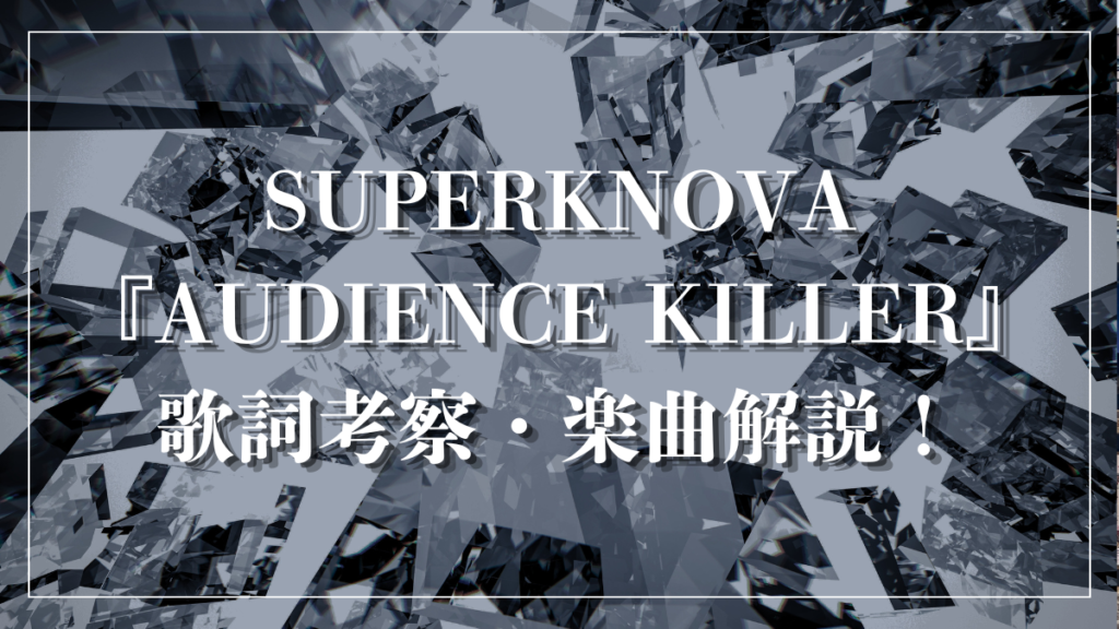 SUPERKNOVA『AUDIENCE KILLER』歌詞考察・楽曲解説！