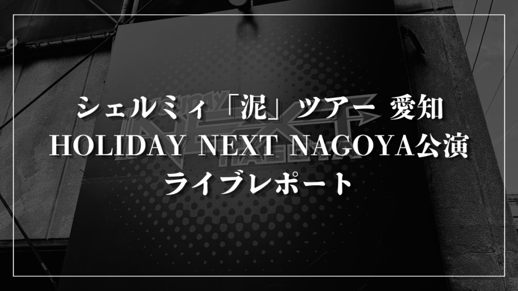 シェルミィ「泥」ツアー 愛知 HOLIDAY NEXT NAGOYA公演 ライブレポート