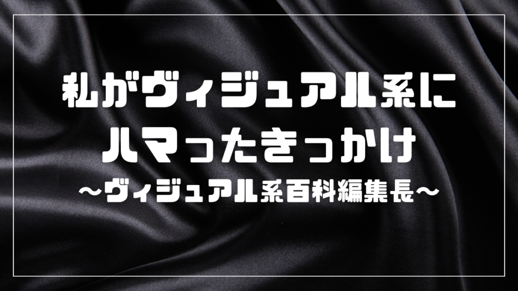 私がヴィジュアル系にハマったきっかけ｜ヴィジュアル系百科編集長