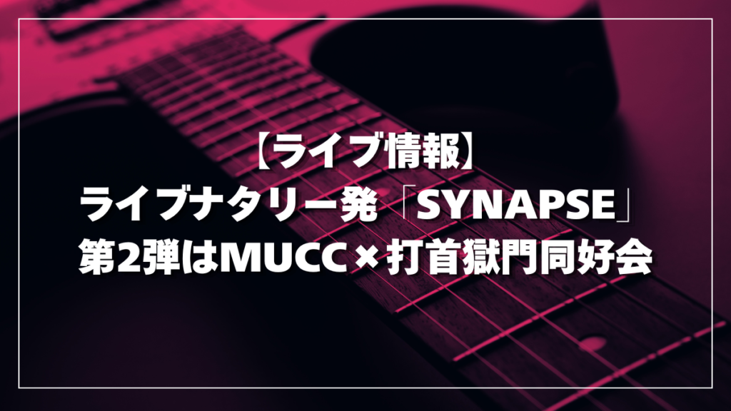 【ライブ情報】ライブナタリー発「SYNAPSE」第2弾はMUCC×打首獄門同好会