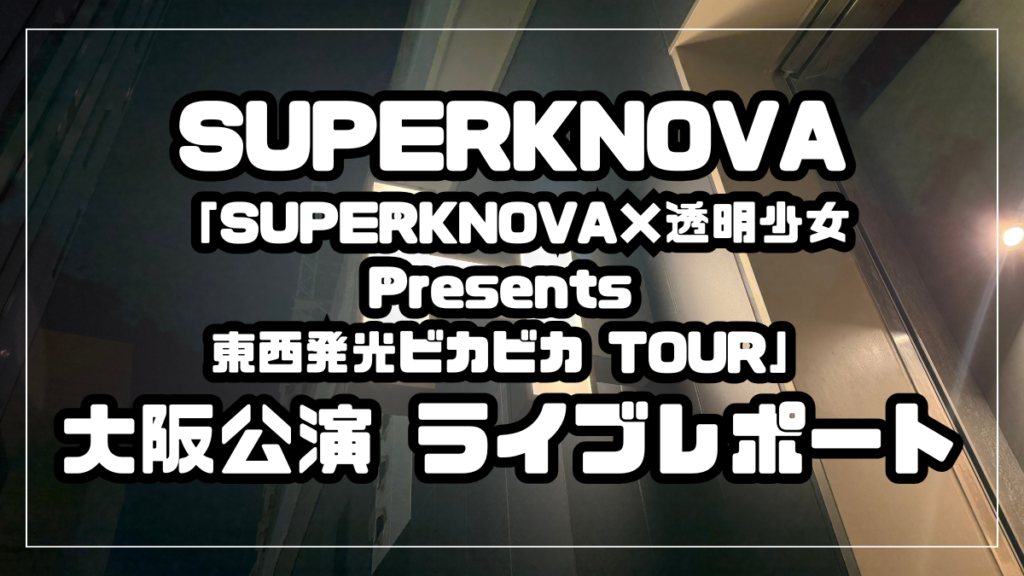「SUPERKNOVA×透明少女 Presents 東西発光ビカビカ TOUR」