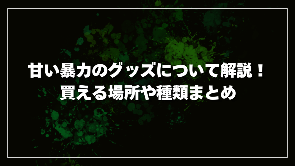 甘い暴力グッズ