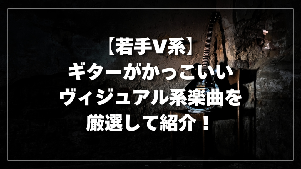【若手V系】 ギターがかっこいい ヴィジュアル系楽曲を 厳選して紹介！