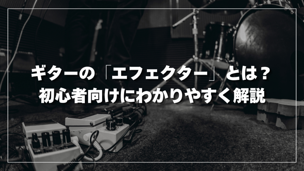 ギターの「エフェクター」とは？初心者向けにわかりやすく解説