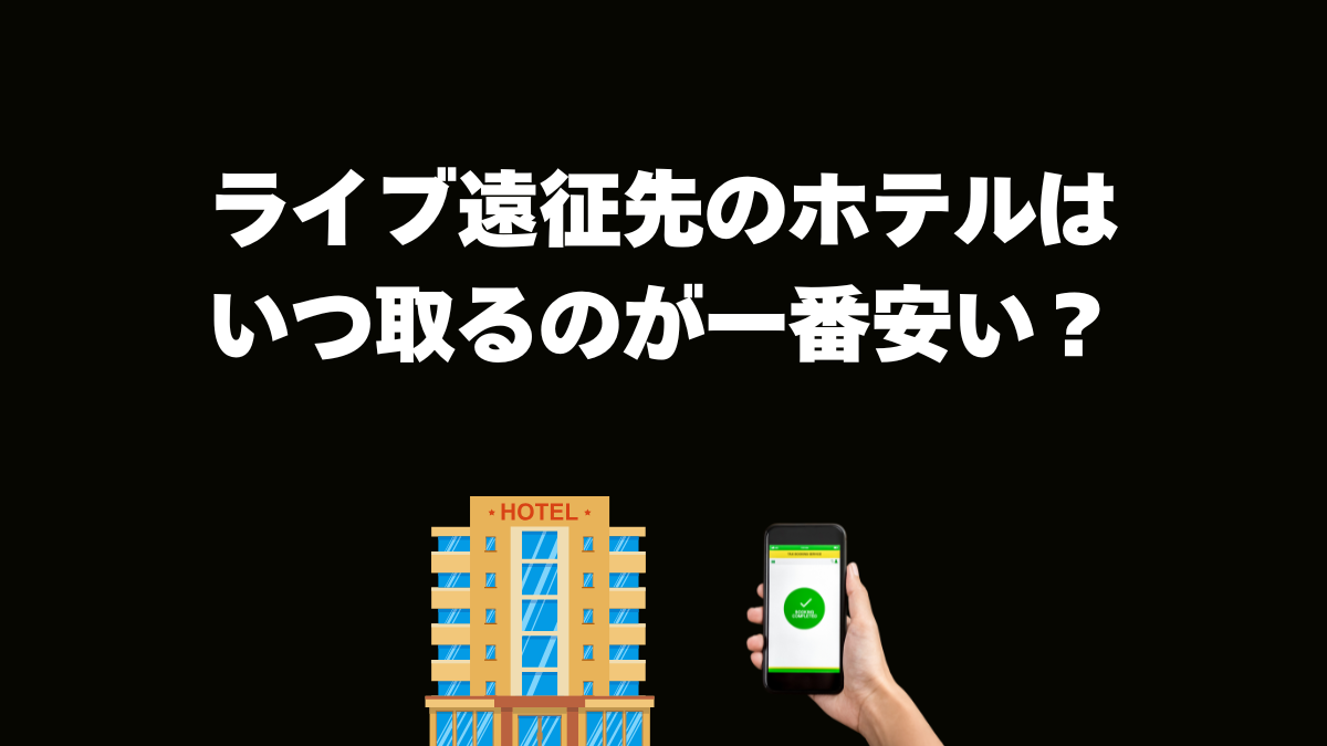 ライブ遠征先のホテルはいつ取るのが一番安い？予約のベストタイミングを解説【PR】